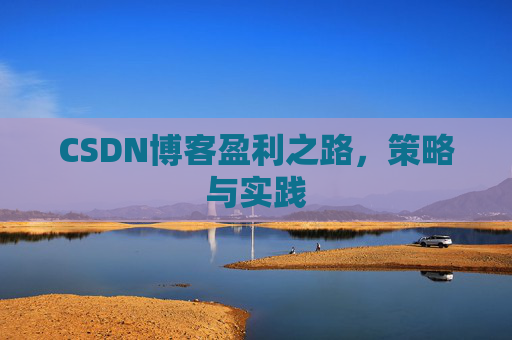 CSDN博客盈利之路，策略与实践